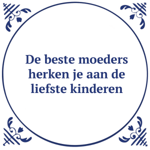 Tegeltje met spreuk: De beste moeders herken je aan de liefste kinderen | Keramisch tegeltje