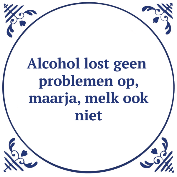 Tegeltje met spreuk: Alcohol lost geen problemen op