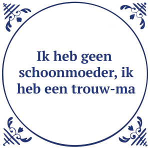 Tegeltje met spreuk: Ik heb geen schoonmoeder