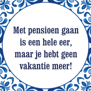 Tegeltje met spreuk: Met pensioen gaan is een hele eer