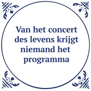 Tegeltje met spreuk: Van het concert des levens krijg niemand het programma | Keramisch tegeltje