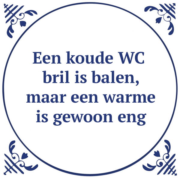 Tegeltje met spreuk: Een koude WC-bril is balen