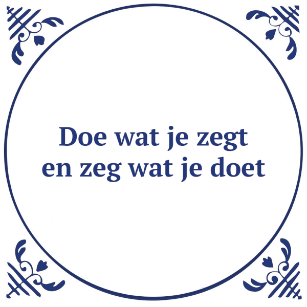 Tegeltje met spreuk: Doe wat je zegt en zeg wat je doet | Keramisch tegeltje