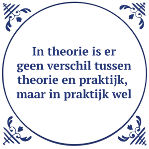 Tegeltje met spreuk: In theorie is er geen verschil tussen theorie en praktijk