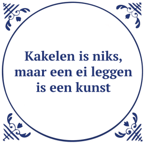 Tegeltje met spreuk: Kakelen is niks