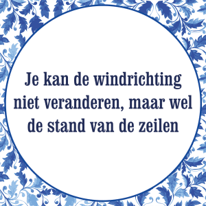 Tegeltje met spreuk: Je kan de windrichting niet veranderen