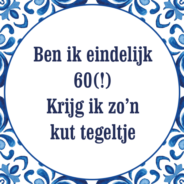 Tegeltje met spreuk: Ben ik eindelijk 60