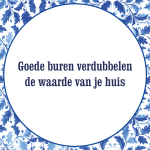 Tegeltje met spreuk: Goede buren verdubbelen de waarde van je huis | Keramisch tegeltje