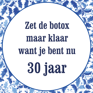 Tegeltje met spreuk: Zet de botox maar klaar want je bent nu 30 jaar | Keramisch tegeltje