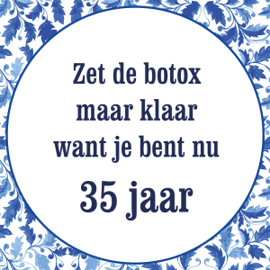 Tegeltje met spreuk: Zet de botox maar klaar want je bent nu 35 jaar | Keramisch tegeltje