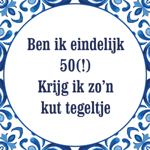 Tegeltje met spreuk: Ben ik eindelijk 50