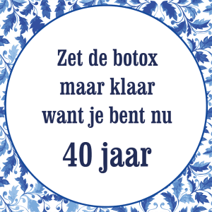 Tegeltje met spreuk: Zet de botox maar klaar want je bent nu 40 jaar | Keramisch tegeltje