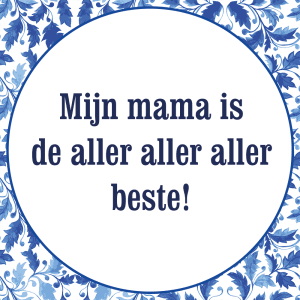 Tegeltje met spreuk: Mijn mama is de aller beste | Keramisch tegeltje