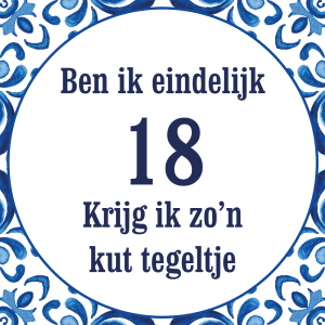 Tegeltje met spreuk: Ben ik eindelijk 18