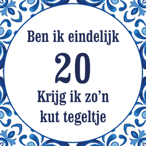 Tegeltje met spreuk: Ben ik eindelijk 20