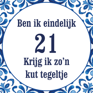 Tegeltje met spreuk: Ben ik eindelijk 21