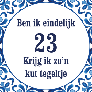 Tegeltje met spreuk: Ben ik eindelijk 23