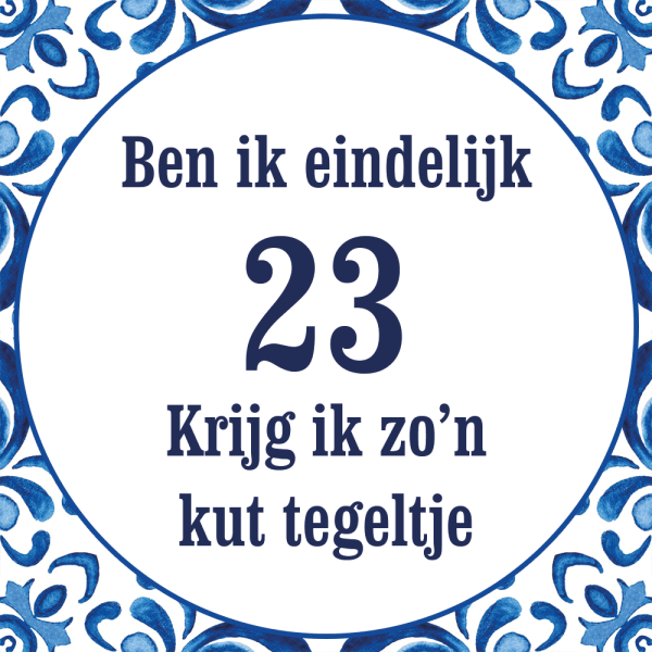 Tegeltje met spreuk: Ben ik eindelijk 23