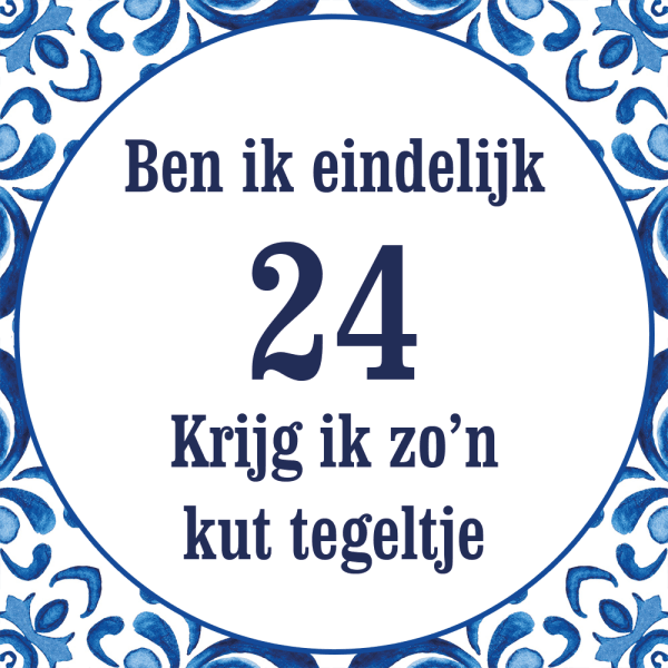 Tegeltje met spreuk: Ben ik eindelijk 24