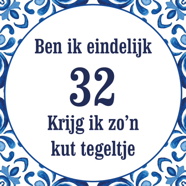 Tegeltje met spreuk: Ben ik eindelijk 32