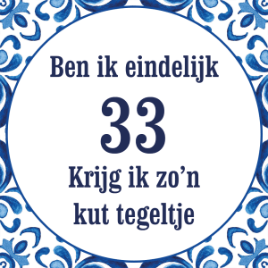 Tegeltje met spreuk: Ben ik eindelijk 33