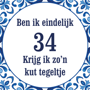 Tegeltje met spreuk: Ben ik eindelijk 34