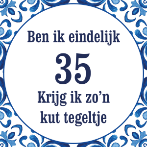 Tegeltje met spreuk: Ben ik eindelijk 35