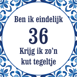 Tegeltje met spreuk: Ben ik eindelijk 36