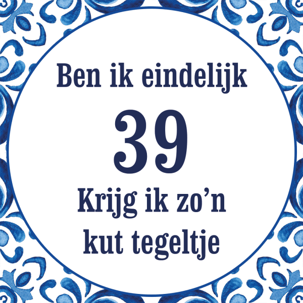 Tegeltje met spreuk: Ben ik eindelijk 39