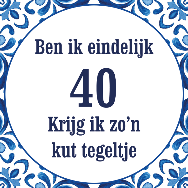 Tegeltje met spreuk: Ben ik eindelijk 40