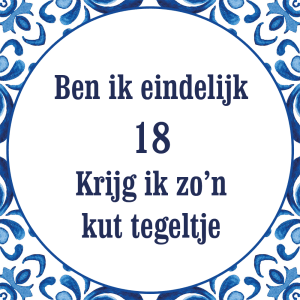 Tegeltje met spreuk: Ben ik eindelijk 18