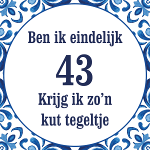 Tegeltje met spreuk: Ben ik eindelijk 43