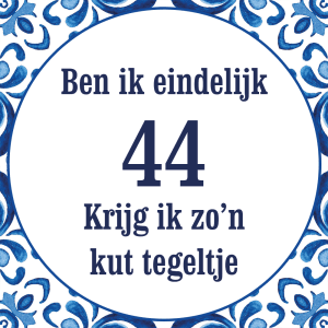 Tegeltje met spreuk: Ben ik eindelijk 44