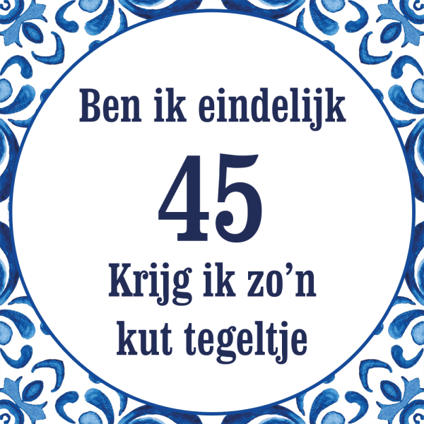 Tegeltje met spreuk: Ben ik eindelijk 45