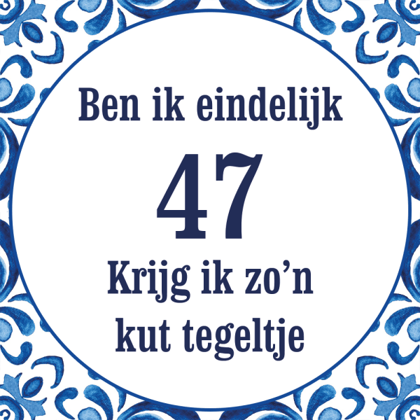 Tegeltje met spreuk: Ben ik eindelijk 47