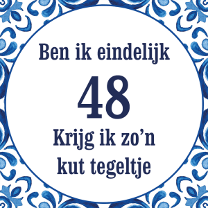 Tegeltje met spreuk: Ben ik eindelijk 48