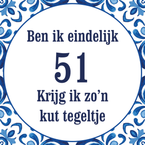 Tegeltje met spreuk: Ben ik eindelijk 51