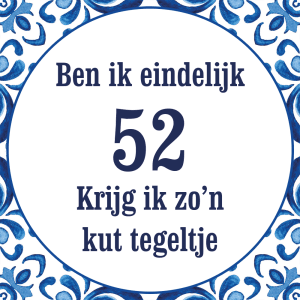 Tegeltje met spreuk: Ben ik eindelijk 52