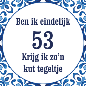 Tegeltje met spreuk: Ben ik eindelijk 53