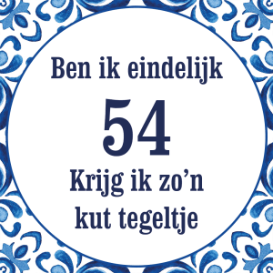 Tegeltje met spreuk: Ben ik eindelijk 54