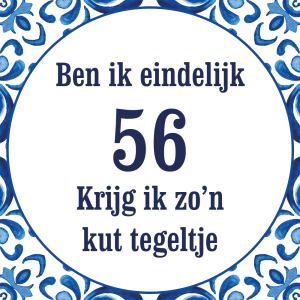 Tegeltje met spreuk: Ben ik eindelijk 56