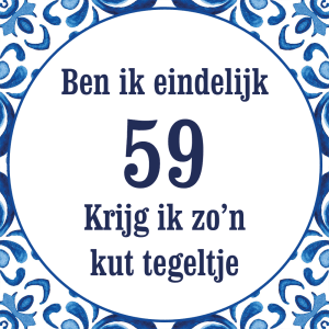 Tegeltje met spreuk: Ben ik eindelijk 59