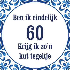 Tegeltje met spreuk: Ben ik eindelijk 60