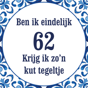 Tegeltje met spreuk: Ben ik eindelijk 62