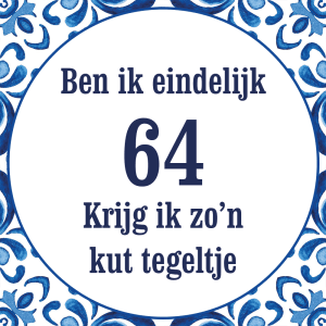 Tegeltje met spreuk: Ben ik eindelijk 64