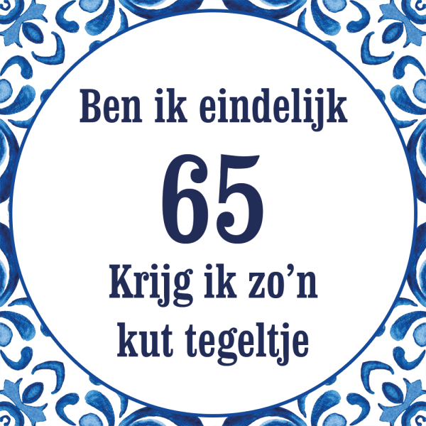 Tegeltje met spreuk: Ben ik eindelijk 65