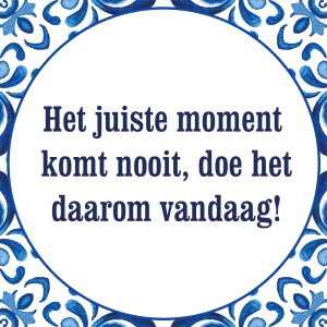 Tegeltje met spreuk: Het juiste moment komt nooit