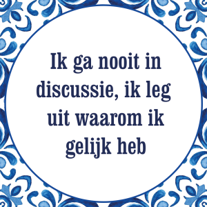 Tegeltje met spreuk: Ik ga nooit in discussie