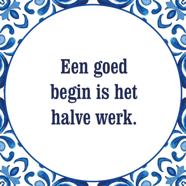 Tegeltje met spreuk: Een goed begin is het halve werk