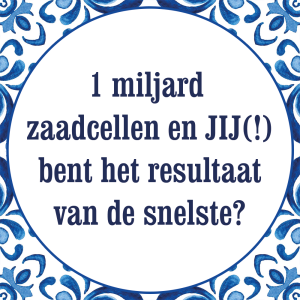 Tegeltje met spreuk: 1 miljard zaadcellen en jij bent het resultaat?